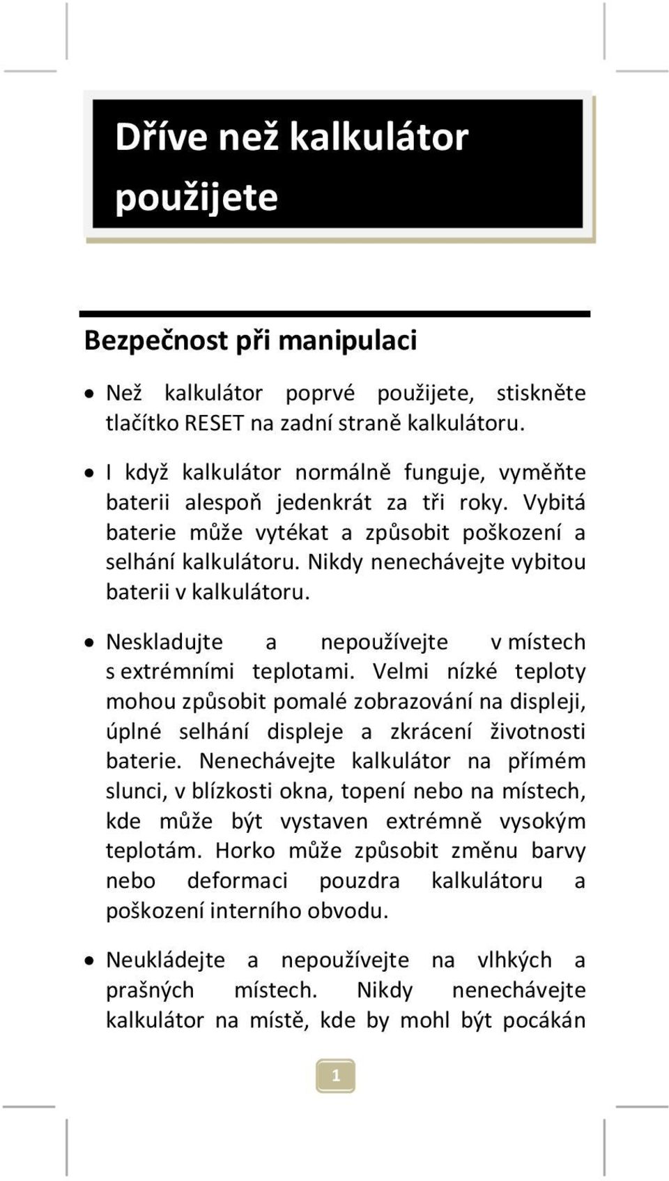 Nikdy nenechávejte vybitou baterii v kalkulátoru. Neskladujte a nepoužívejte v místech s extrémními teplotami.