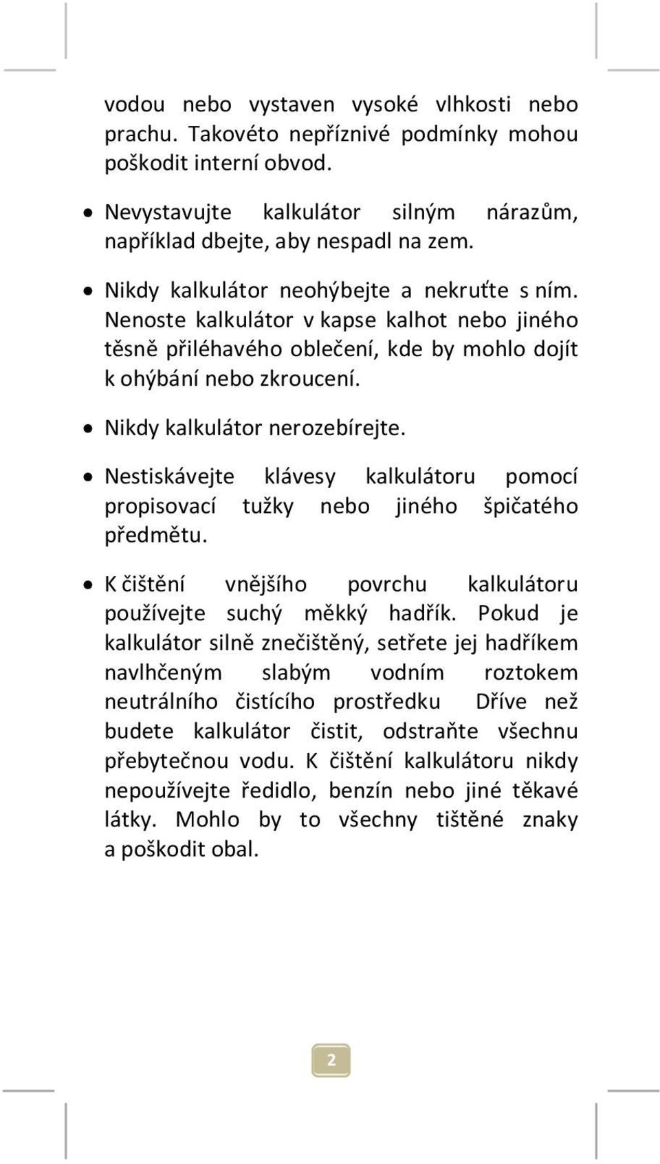 Nestiskávejte klávesy kalkulátoru pomocí propisovací tužky nebo jiného špičatého předmětu. K čištění vnějšího povrchu kalkulátoru používejte suchý měkký hadřík.