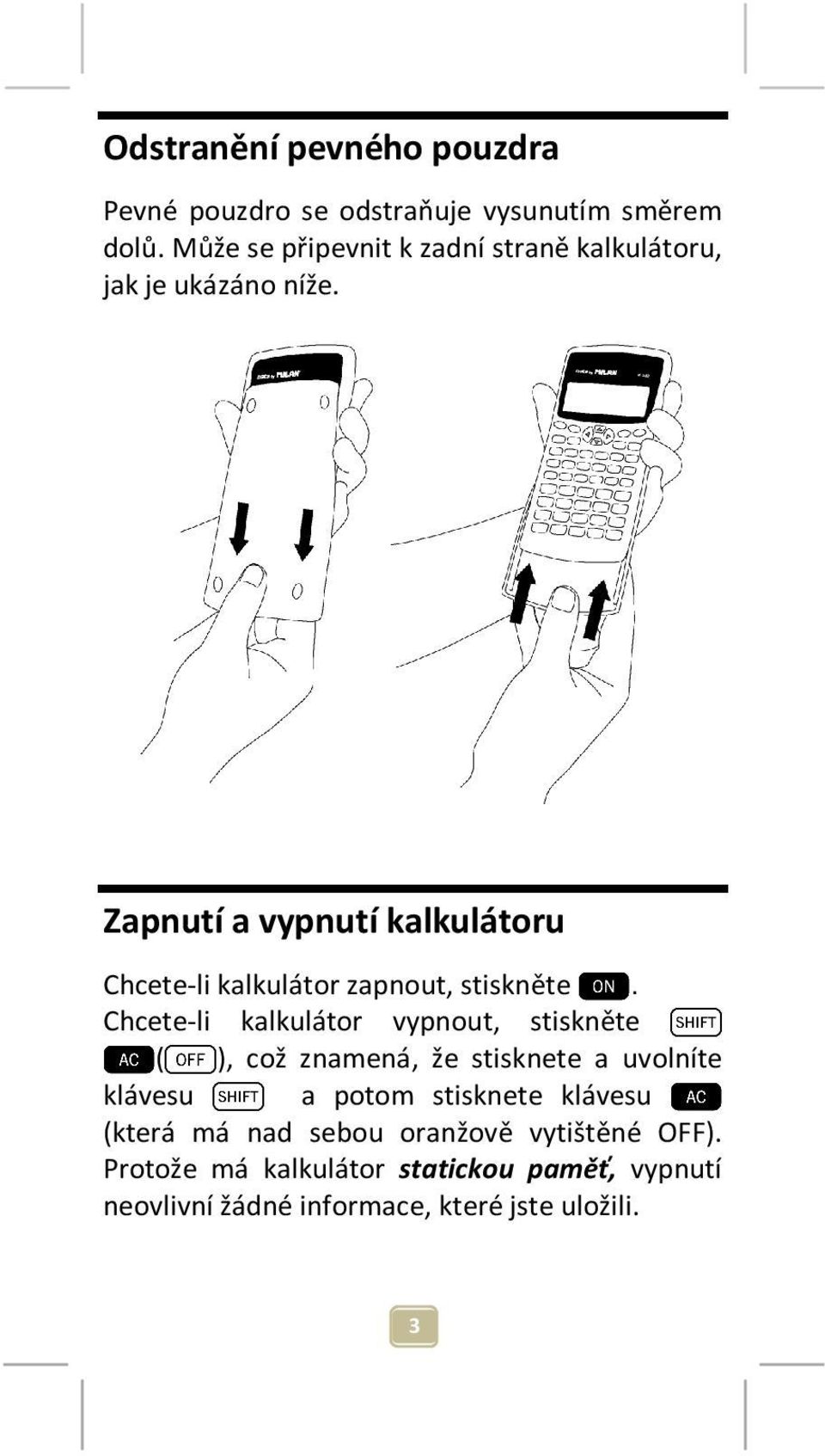 Zapnutí a vypnutí kalkulátoru Chcete-li kalkulátor zapnout, stiskněte.