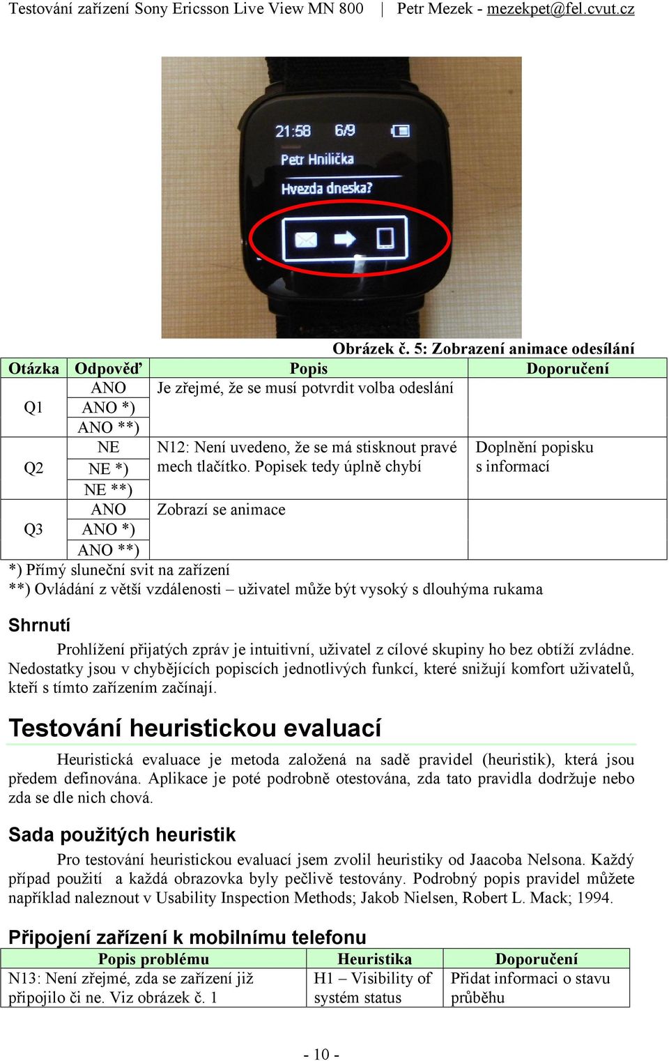 Nedostatky jsou v chybějících popiscích jednotlivých funkcí, které snižují komfort uživatelů, kteří s tímto zařízením začínají.