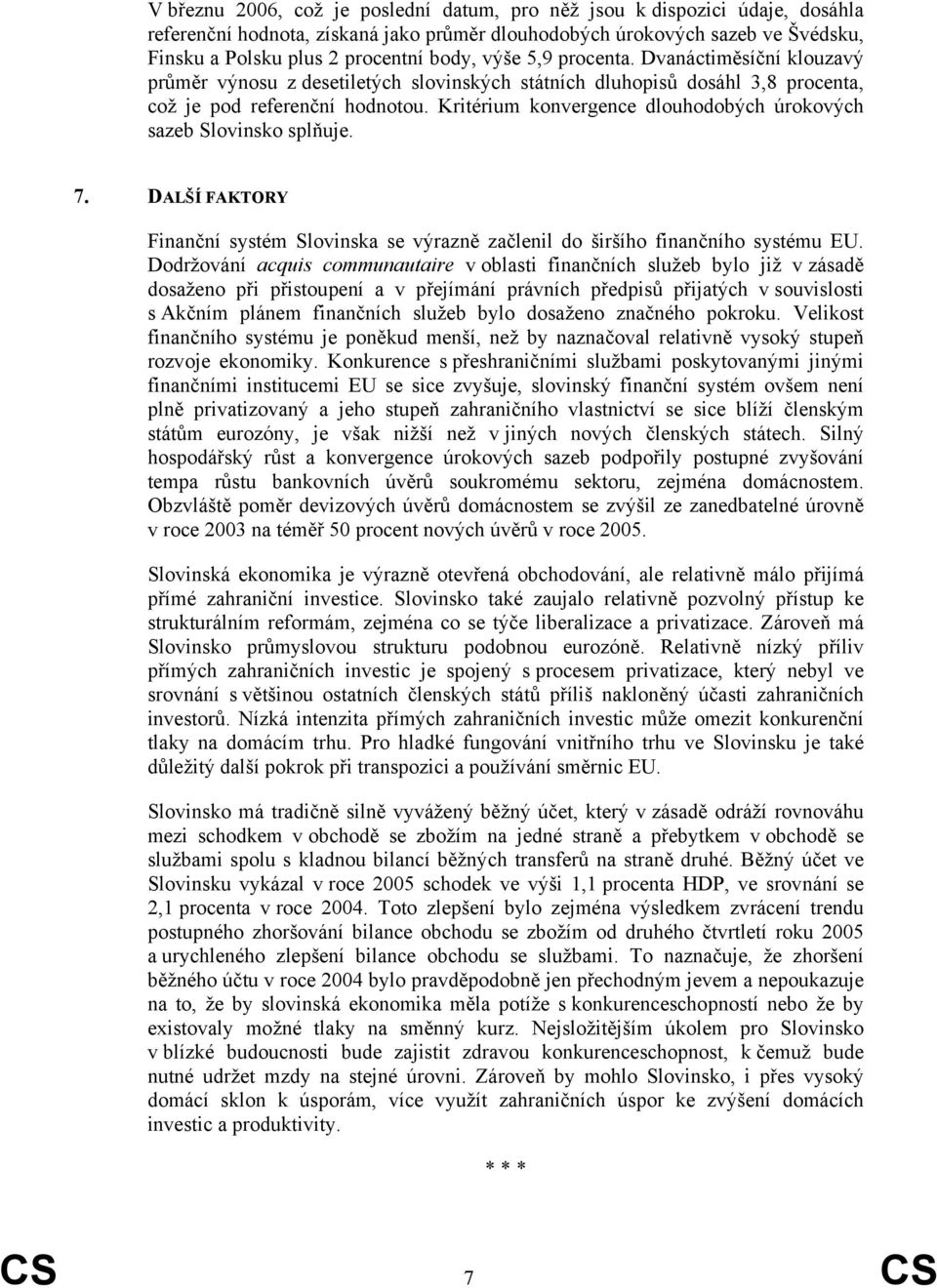 Kritérium konvergence dlouhodobých úrokových sazeb Slovinsko splňuje. 7. DALŠÍ FAKTORY Finanční systém Slovinska se výrazně začlenil do širšího finančního systému EU.