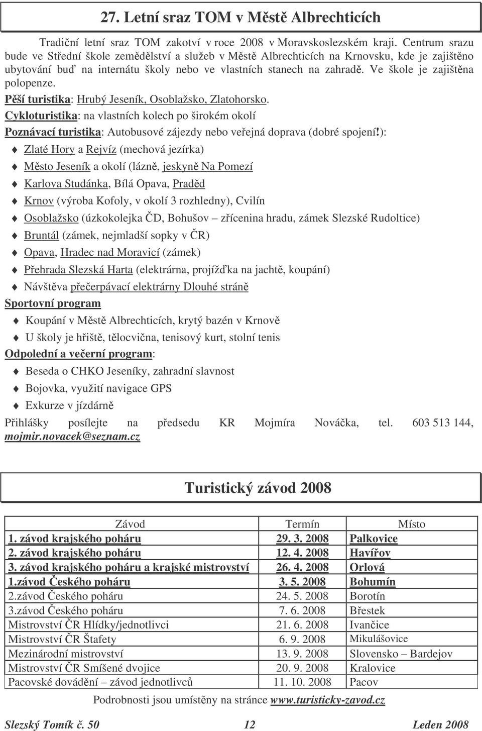 Ve škole je zajištna polopenze. Pší turistika: Hrubý Jeseník, Osoblažsko, Zlatohorsko.