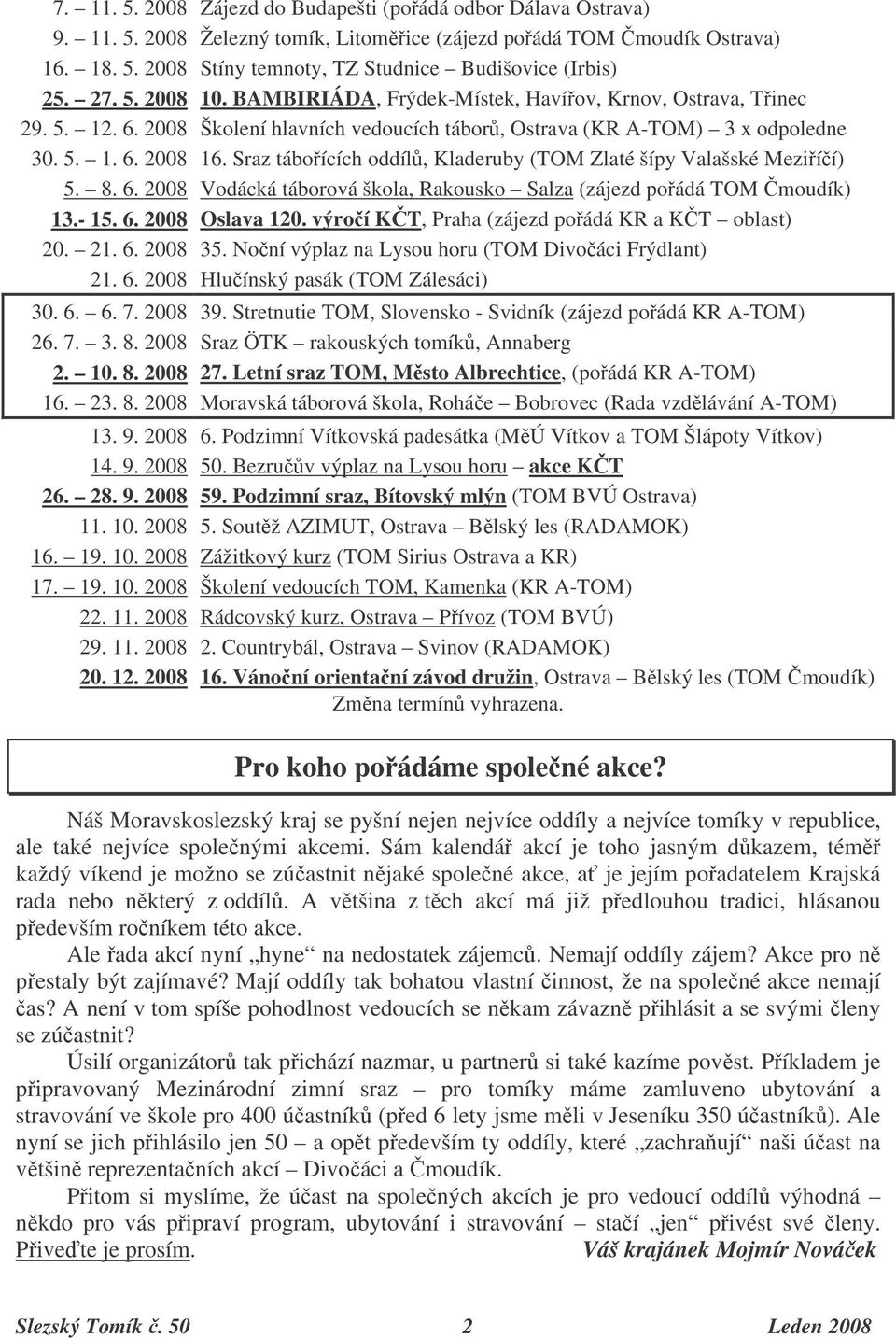 Sraz táboících oddíl, Kladeruby (TOM Zlaté šípy Valašské Meziíí) 5. 8. 6. 2008 Vodácká táborová škola, Rakousko Salza (zájezd poádá TOM moudík) 13.- 15. 6. 2008 Oslava 120.