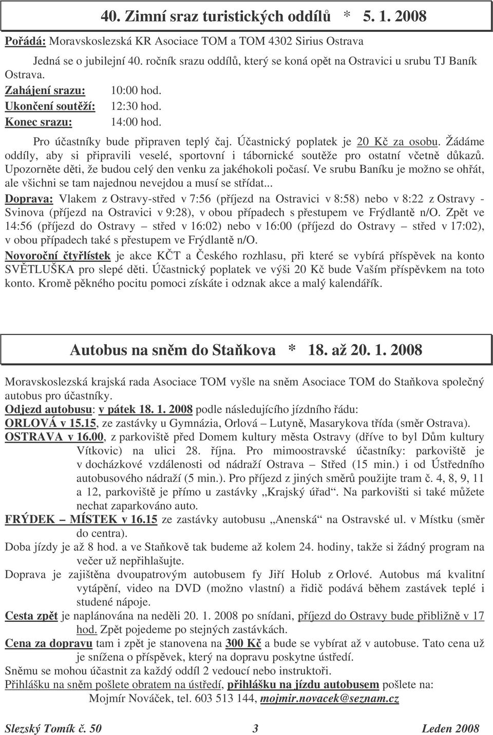 Úastnický poplatek je 20 K za osobu. Žádáme oddíly, aby si pipravili veselé, sportovní i tábornické soutže pro ostatní vetn dkaz. Upozornte dti, že budou celý den venku za jakéhokoli poasí.