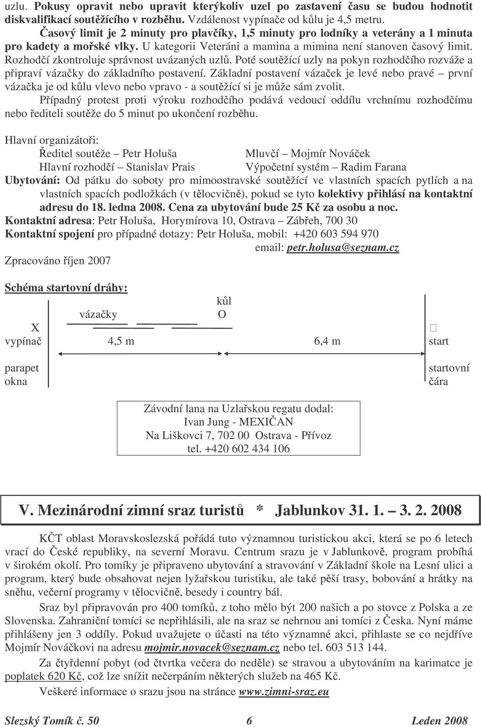 Rozhodí zkontroluje správnost uvázaných uzl. Poté soutžící uzly na pokyn rozhodího rozváže a pipraví vázaky do základního postavení.