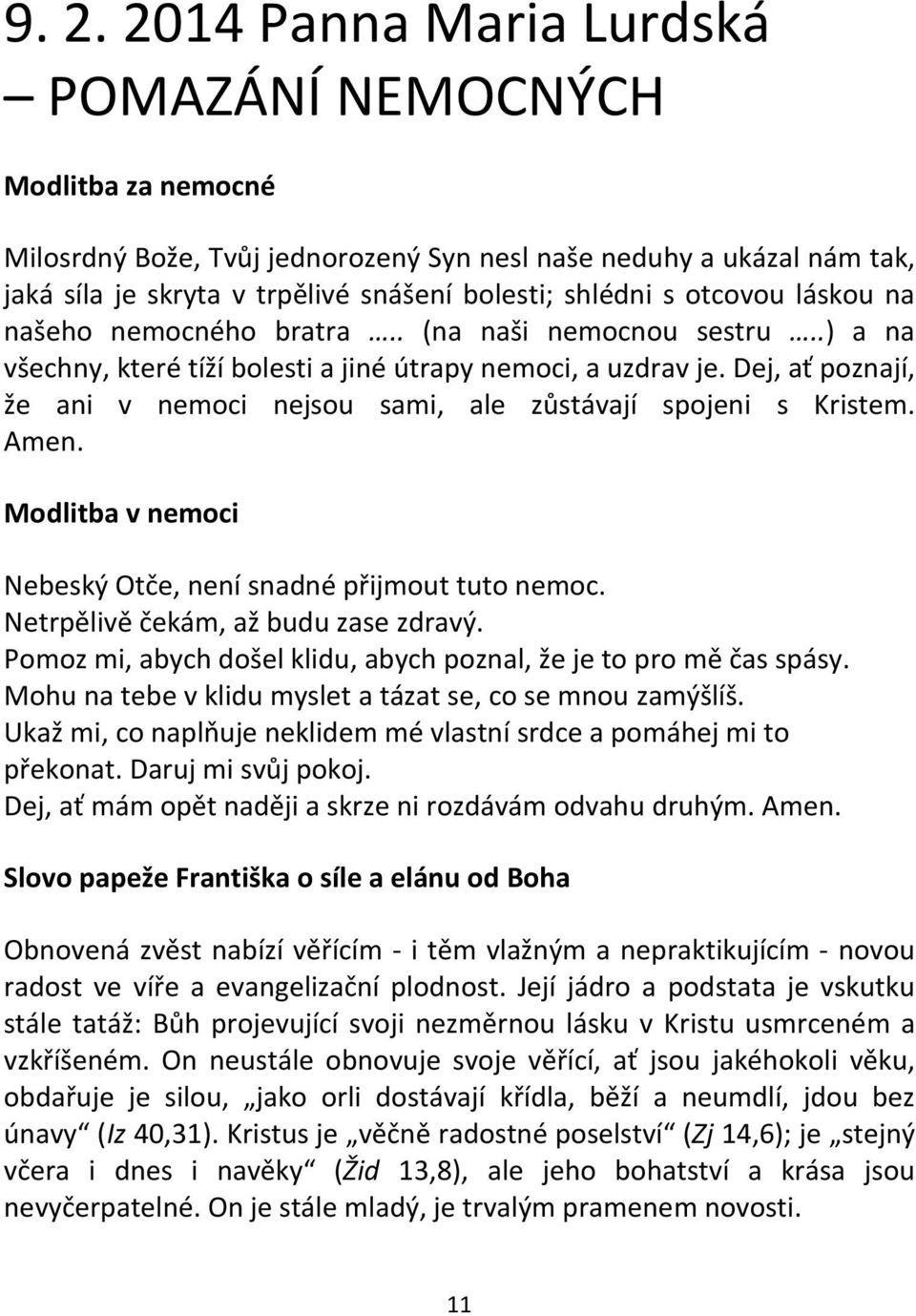 Dej, ať poznají, že ani v nemoci nejsou sami, ale zůstávají spojeni s Kristem. Amen. Modlitba v nemoci Nebeský Otče, není snadné přijmout tuto nemoc. Netrpělivě čekám, až budu zase zdravý.