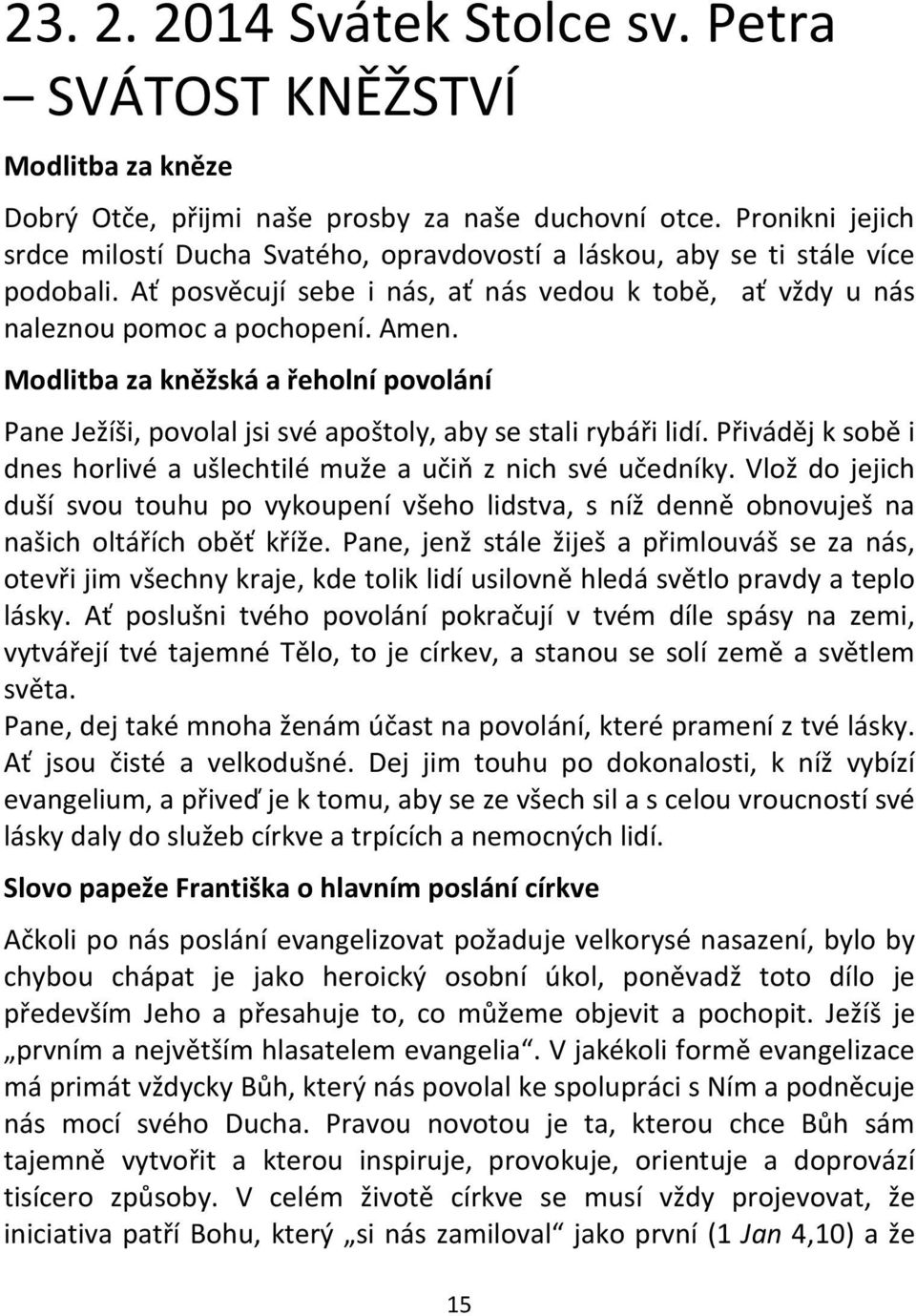 Modlitba za kněžská a řeholní povolání Pane Ježíši, povolal jsi své apoštoly, aby se stali rybáři lidí. Přiváděj k sobě i dnes horlivé a ušlechtilé muže a učiň z nich své učedníky.