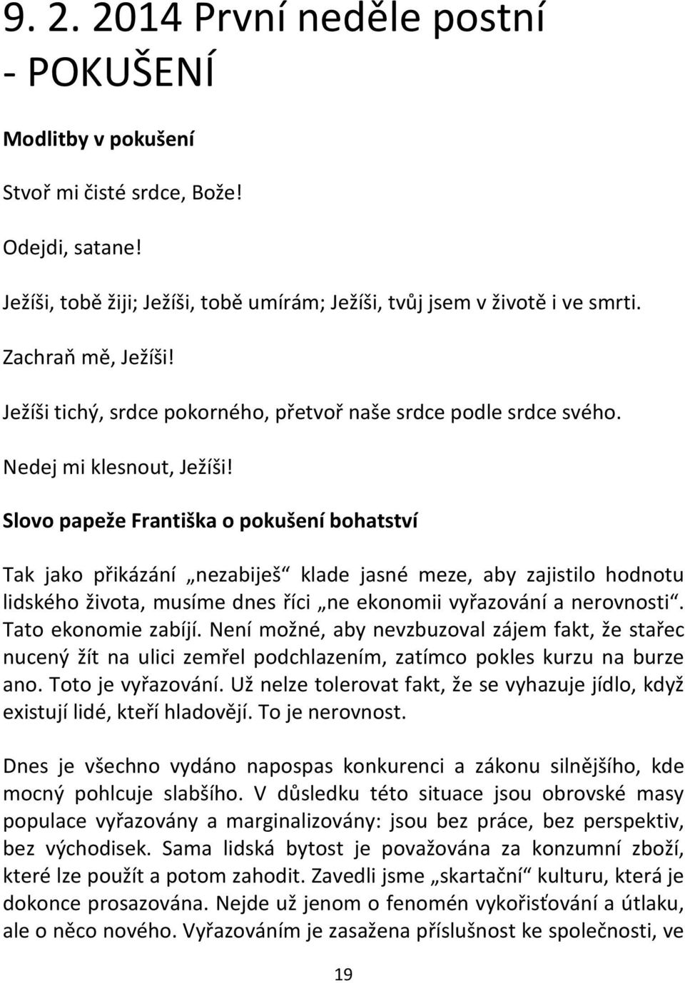 Slovo papeže Františka o pokušení bohatství Tak jako přikázání nezabiješ klade jasné meze, aby zajistilo hodnotu lidského života, musíme dnes říci ne ekonomii vyřazování a nerovnosti.