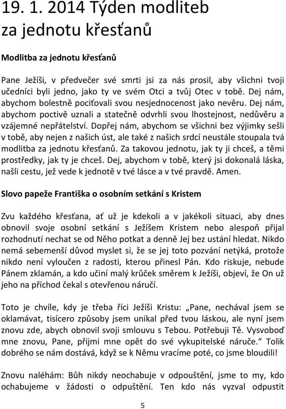 tobě. Dej nám, abychom bolestně pociťovali svou nesjednocenost jako nevěru. Dej nám, abychom poctivě uznali a statečně odvrhli svou lhostejnost, nedůvěru a vzájemné nepřátelství.