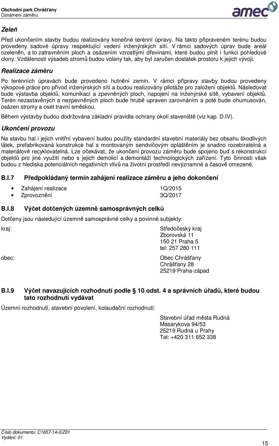 Vzdálenosti výsadeb stromů budou voleny tak, aby byl zaručen dostatek prostoru k jejich vývoji. Realizace záměru Po terénních úpravách bude provedeno hutnění zemin.