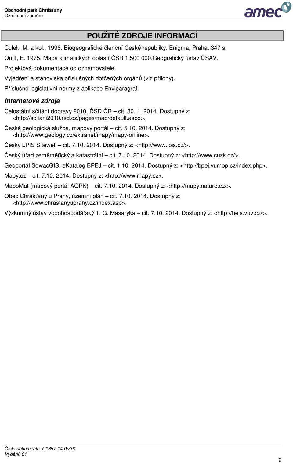 Internetové zdroje Celostátní sčítání dopravy 2010, ŘSD ČR cit. 30. 1. 2014. Dostupný z: <http://scitani2010.rsd.cz/pages/map/default.aspx>. Česká geologická služba, mapový portál cit. 5.10. 2014. Dostupný z: <http://www.