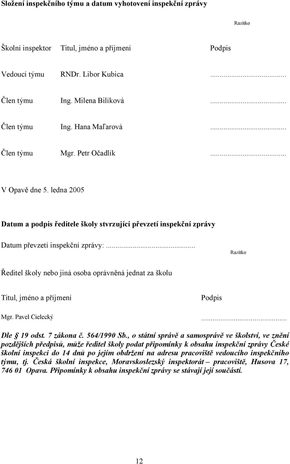 .. Razítko Ředitel školy nebo jiná osoba oprávněná jednat za školu Titul, jméno a příjmení Podpis Mgr. Pavel Cielecký... Dle 19 odst. 7 zákona č. 564/1990 Sb.