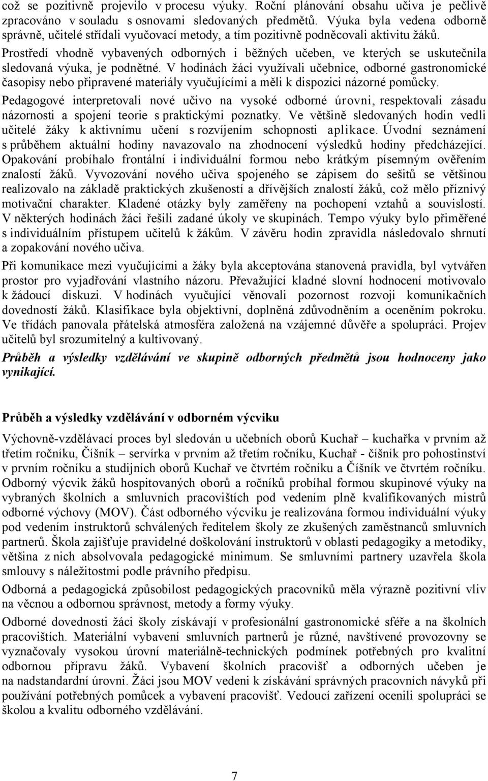 Prostředí vhodně vybavených odborných i běžných učeben, ve kterých se uskutečnila sledovaná výuka, je podnětné.