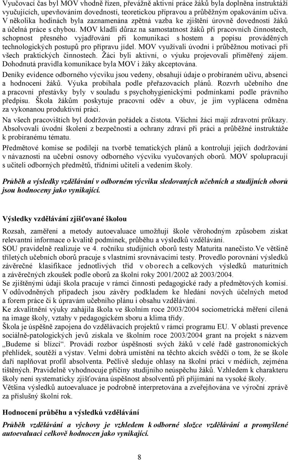 MOV kladli důraz na samostatnost žáků při pracovních činnostech, schopnost přesného vyjadřování při komunikaci s hostem a popisu prováděných technologických postupů pro přípravu jídel.