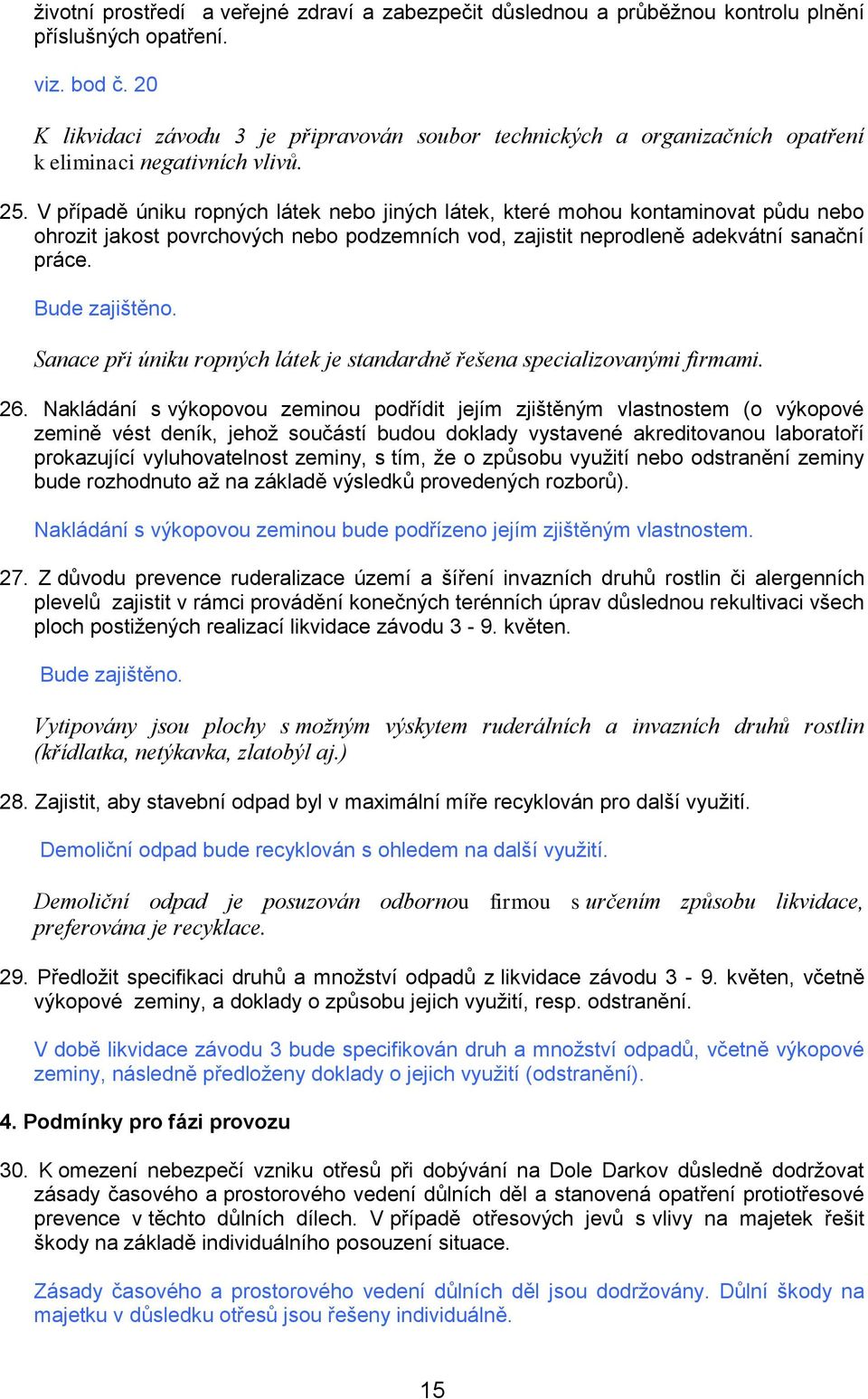 V případě úniku rpných látek neb jiných látek, které mhu kntaminvat půdu neb hrzit jakst pvrchvých neb pdzemních vd, zajistit neprdleně adekvátní sanační práce. Bude zajištěn.