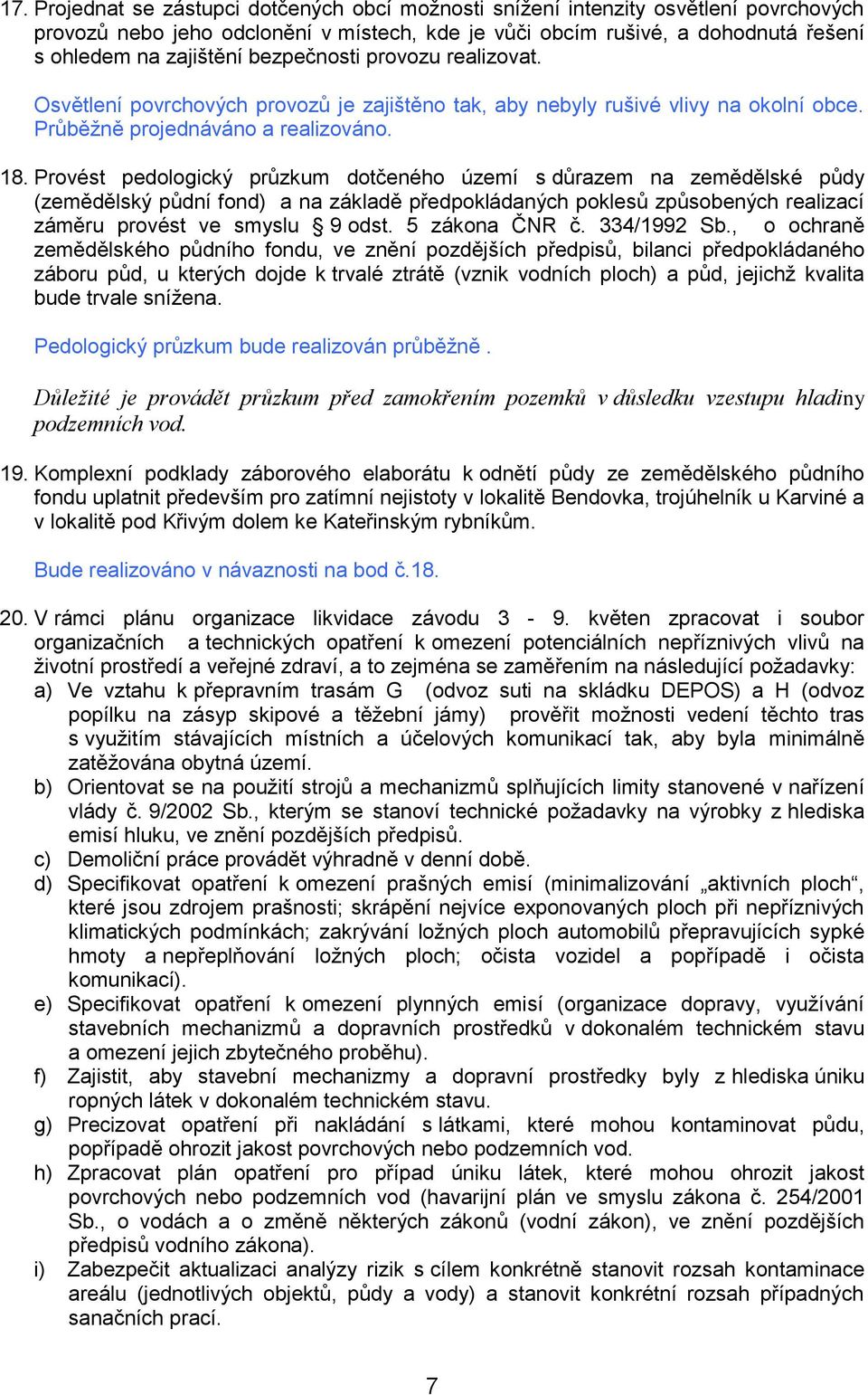 Prvést pedlgický průzkum dtčenéh území s důrazem na zemědělské půdy (zemědělský půdní fnd) a na základě předpkládaných pklesů způsbených realizací záměru prvést ve smyslu 9 dst. 5 zákna ČNR č.