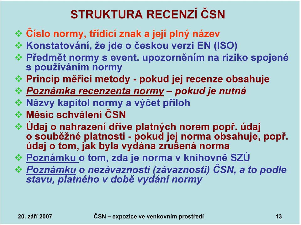 výčet příloh Měsíc schválení ČSN Údaj o nahrazení dříve platných norem popř. údaj o souběžné platnosti - pokud jej norma obsahuje, popř.