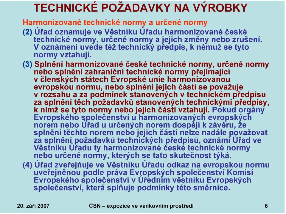 (3) Splnění harmonizované české technické normy, určené normy nebo splnění zahraniční technické normy přejímající v členských státech Evropské unie harmonizovanou evropskou normu, nebo splnění jejich