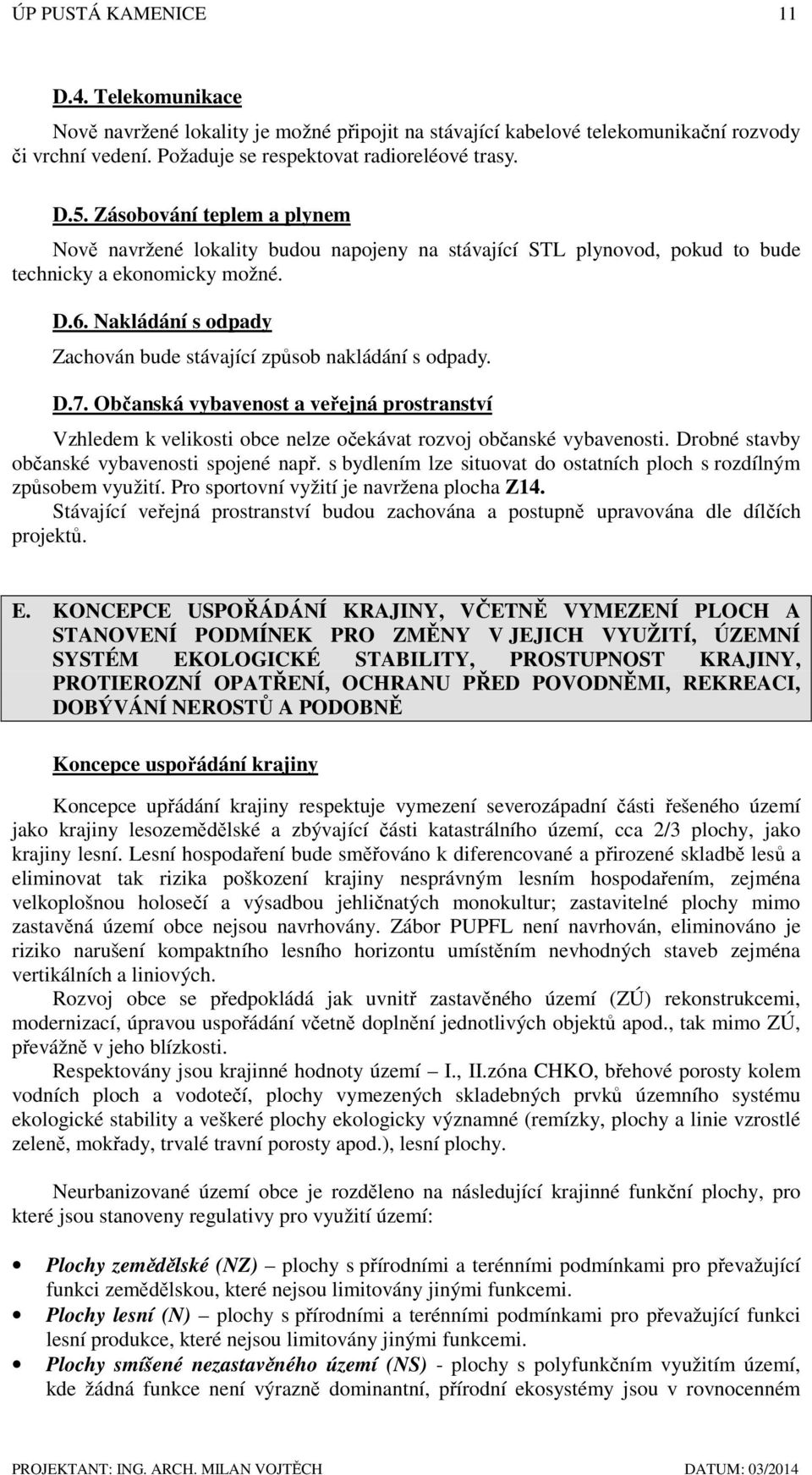 Nakládání s odpady Zachován bude stávající způsob nakládání s odpady. D.7. Občanská vybavenost a veřejná prostranství Vzhledem k velikosti obce nelze očekávat rozvoj občanské vybavenosti.