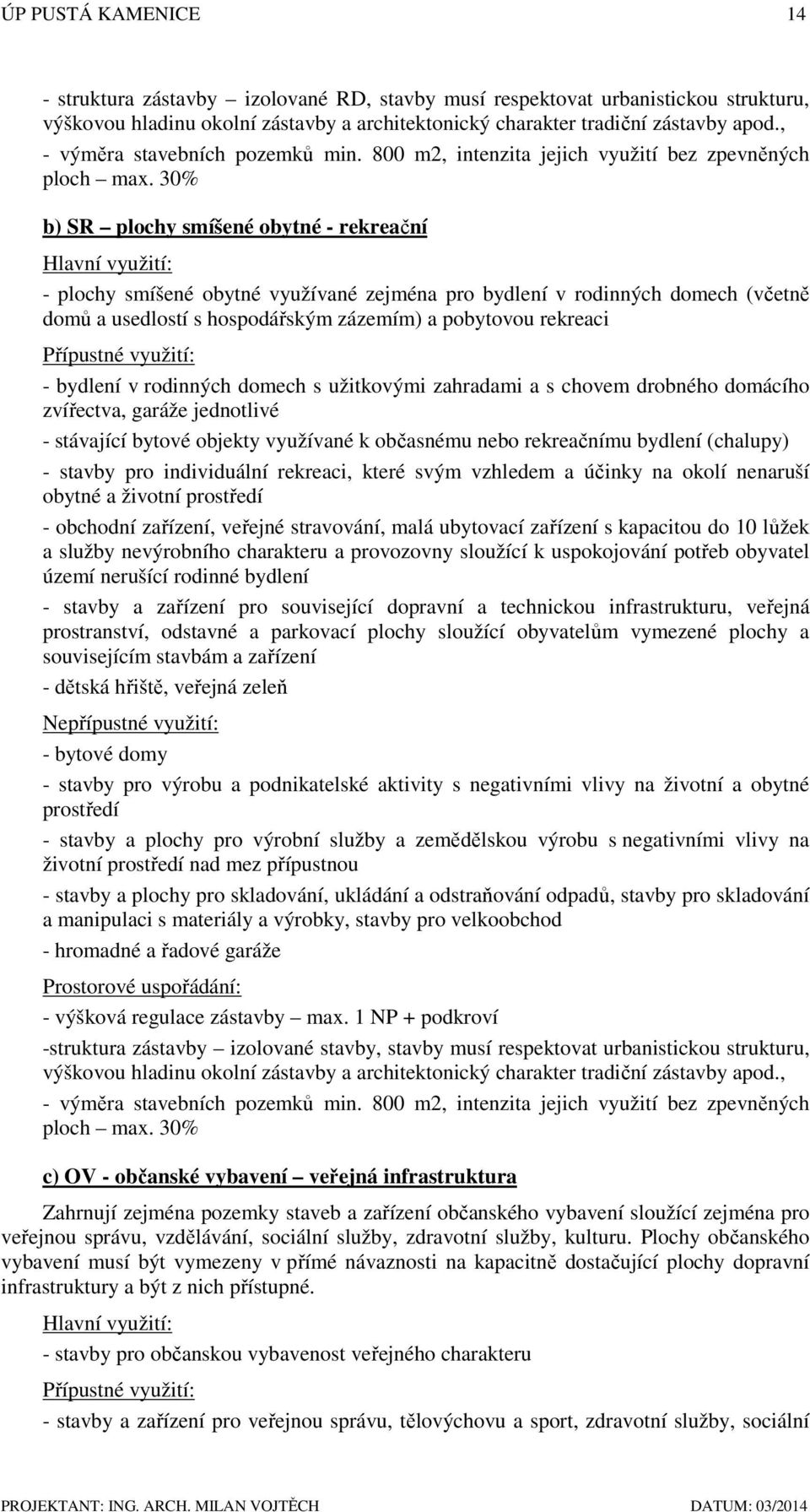 30% b) SR plochy smíšené obytné - rekreační Hlavní využití: - plochy smíšené obytné využívané zejména pro bydlení v rodinných domech (včetně domů a usedlostí s hospodářským zázemím) a pobytovou