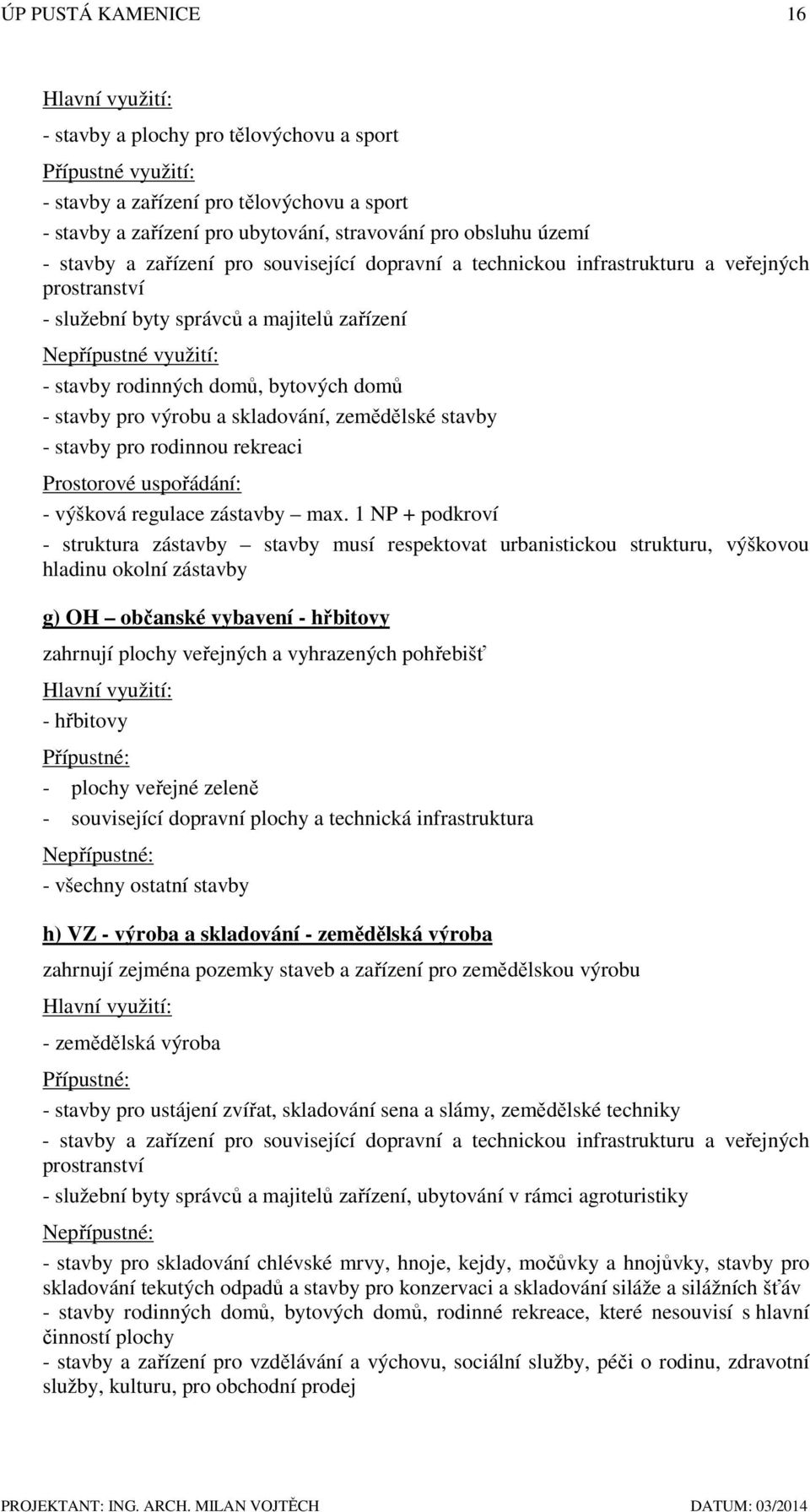 bytových domů - stavby pro výrobu a skladování, zemědělské stavby - stavby pro rodinnou rekreaci Prostorové uspořádání: - výšková regulace zástavby max.