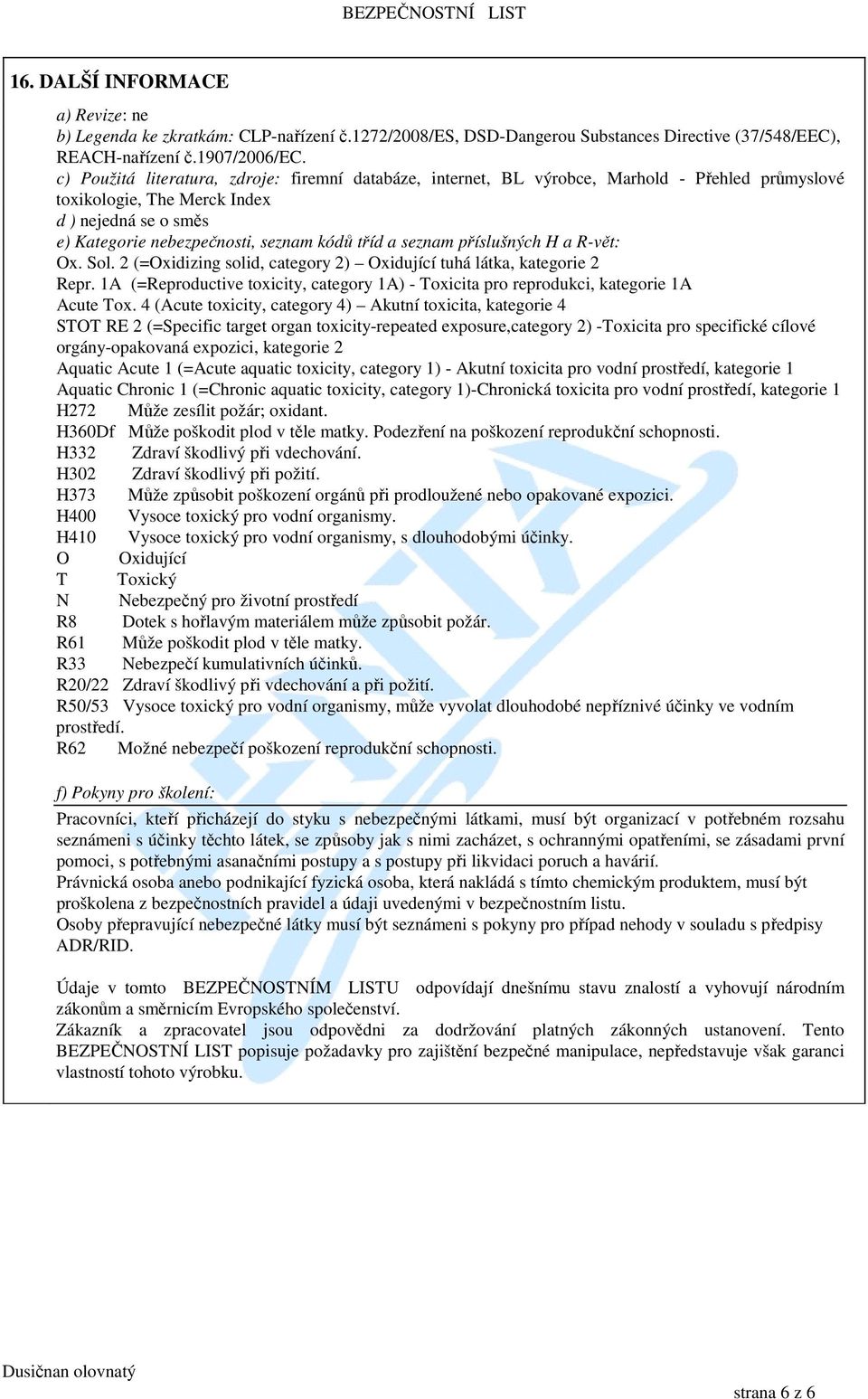 seznam příslušných H a R-vět: Ox. Sol. 2 (=Oxidizing solid, category 2) Oxidující tuhá látka, kategorie 2 Repr.