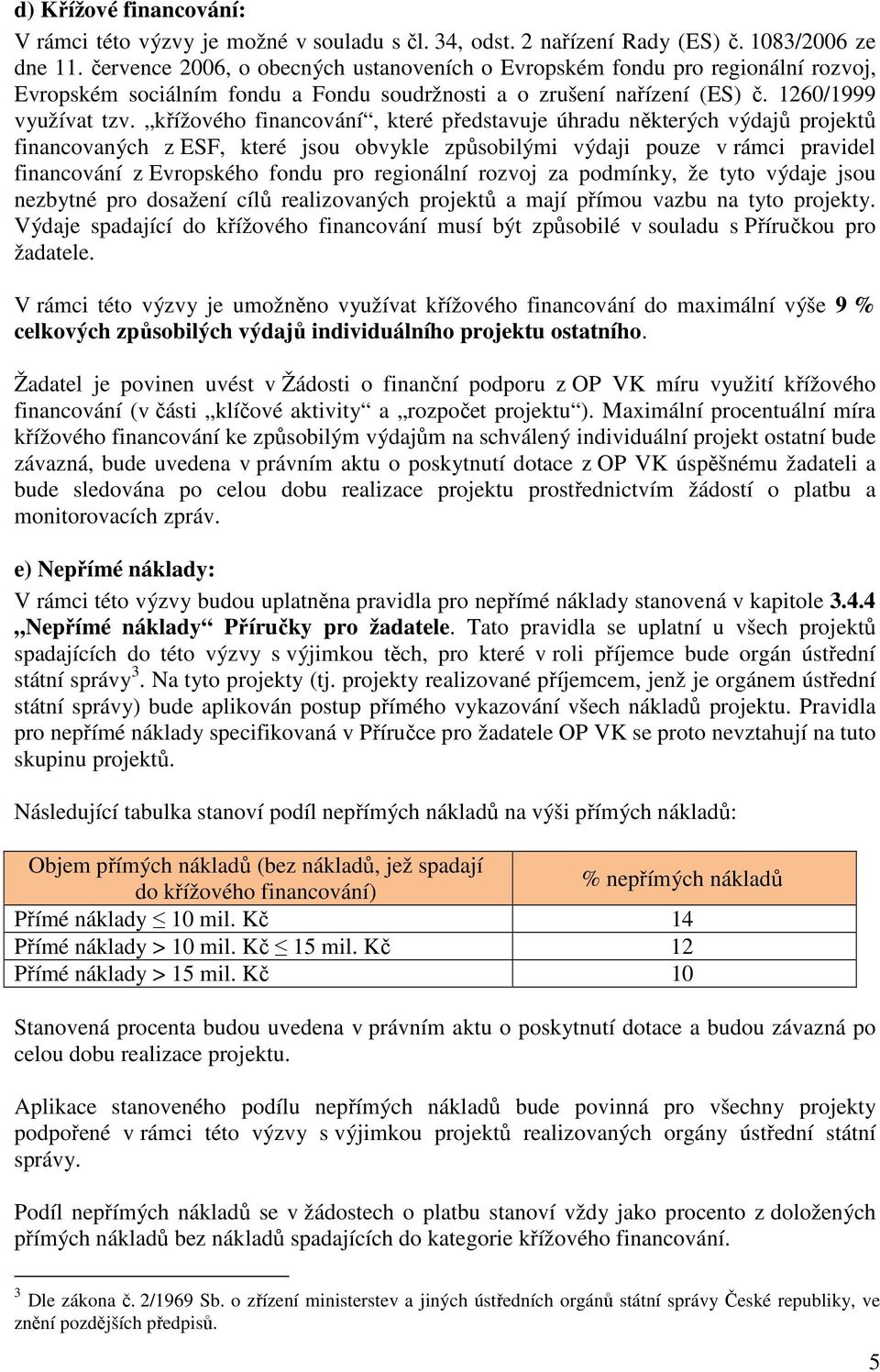 křížového financování, které představuje úhradu některých výdajů projektů financovaných z ESF, které jsou obvykle způsobilými výdaji pouze v rámci pravidel financování z Evropského fondu pro