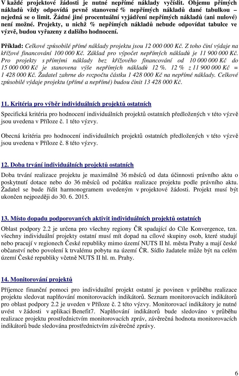 Příklad: Celkové způsobilé přímé náklady projektu jsou 12 000 000 Kč. Z toho činí výdaje na křížové financování 100 000 Kč. Základ pro výpočet nepřímých nákladů je 11 900 000 Kč.