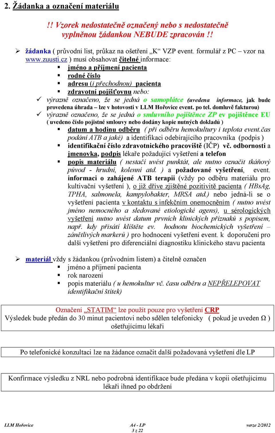 cz ) musí obsahovat čitelné informace: jméno a příjmení pacienta rodné číslo adresu (i přechodnou) pacienta zdravotní pojišťovnu nebo: výrazně označeno, že se jedná o samoplátce (uvedena informace,