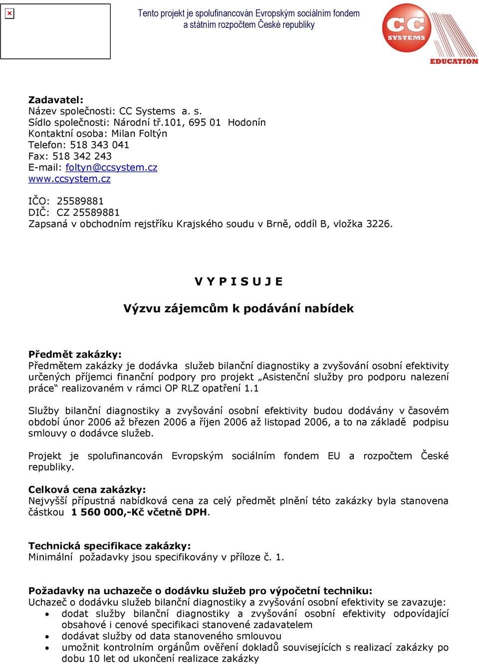 V Y P I S U J E Výzvu zájemcům k podávání nabídek Předmět zakázky: Předmětem zakázky je dodávka služeb bilanční diagnostiky a zvyšování osobní efektivity určených příjemci finanční podpory pro