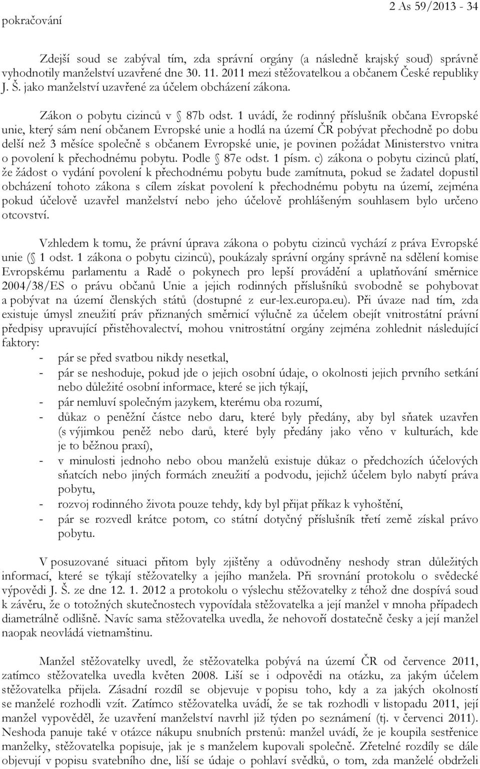 1 uvádí, že rodinný příslušník občana Evropské unie, který sám není občanem Evropské unie a hodlá na území ČR pobývat přechodně po dobu delší než 3 měsíce společně s občanem Evropské unie, je povinen