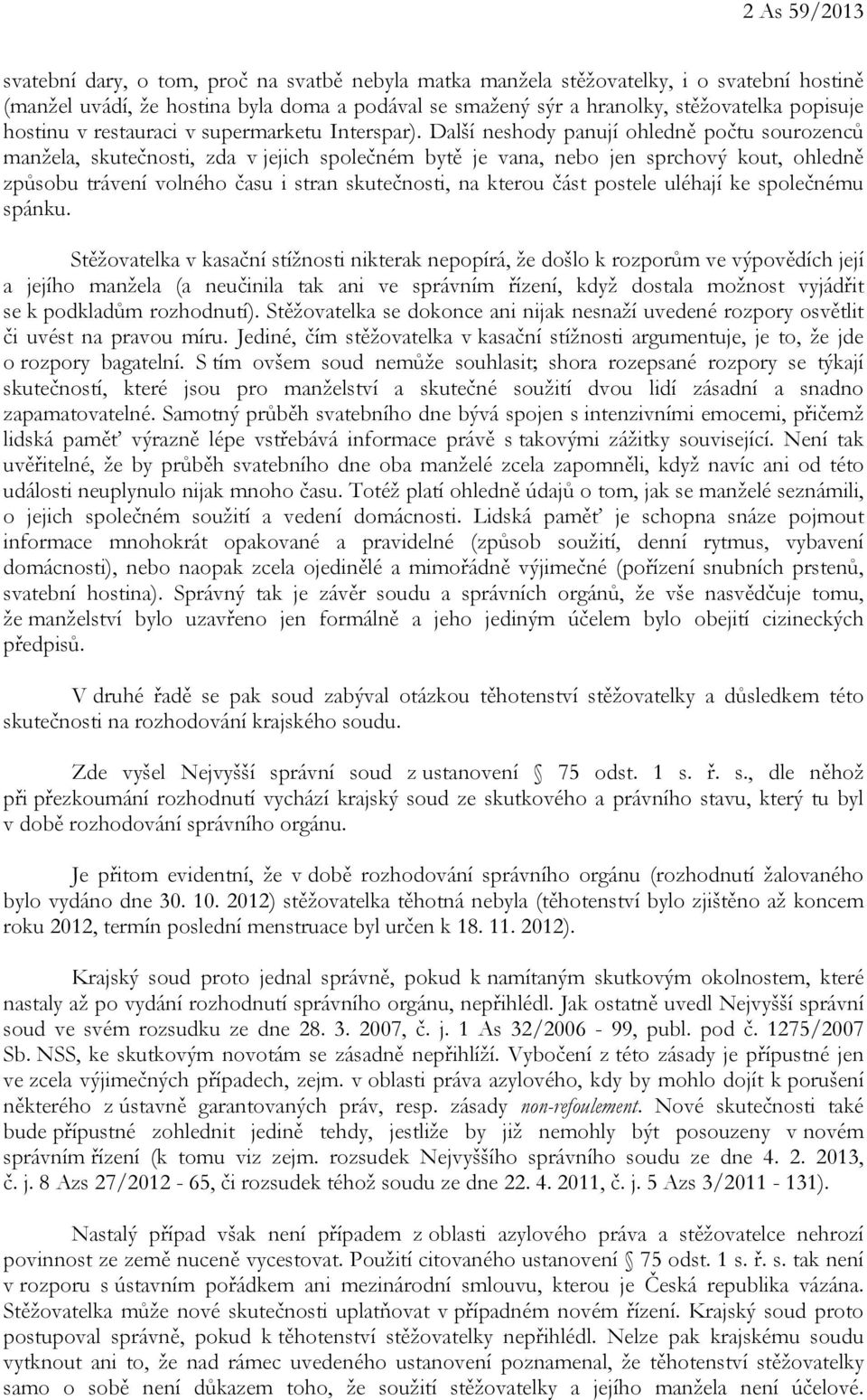 Další neshody panují ohledně počtu sourozenců manžela, skutečnosti, zda v jejich společném bytě je vana, nebo jen sprchový kout, ohledně způsobu trávení volného času i stran skutečnosti, na kterou