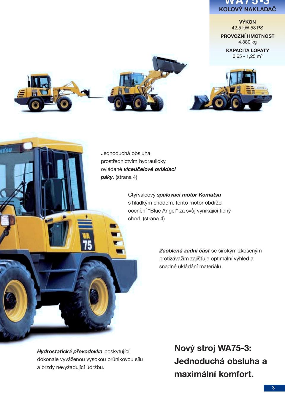 (strana 4) Čtyřválcový spalovací motor Komatsu s hladkým chodem. Tento motor obdržel ocenění Blue Angel za svůj vynikající tichý chod.