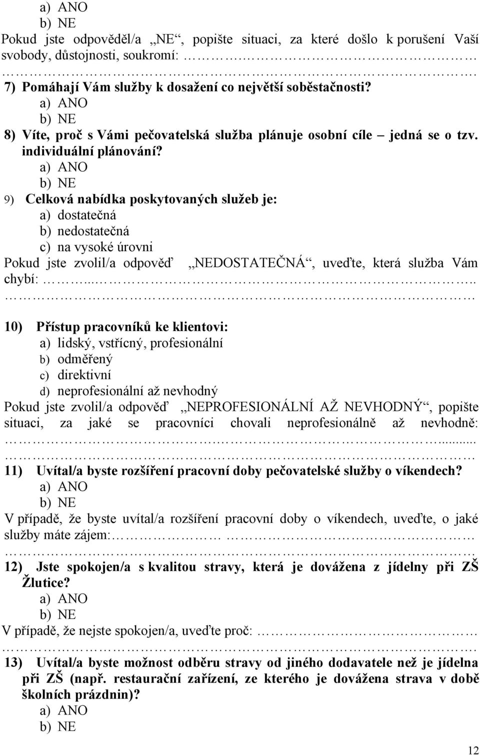 9) Celková nabídka poskytovaných služeb je: a) dostatečná b) dostatečná c) na vysoké úrovni Pokud jste zvolil/a odpověď NEDOSTATEČNÁ, uveďte, která služba Vám chybí:.