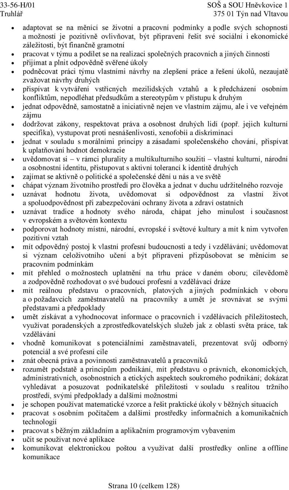 nezaujatě zvažovat návrhy druhých přispívat k vytváření vstřícných mezilidských vztahů a k předcházení osobním konfliktům, nepodléhat předsudkům a stereotypům v přístupu k druhým jednat odpovědně,