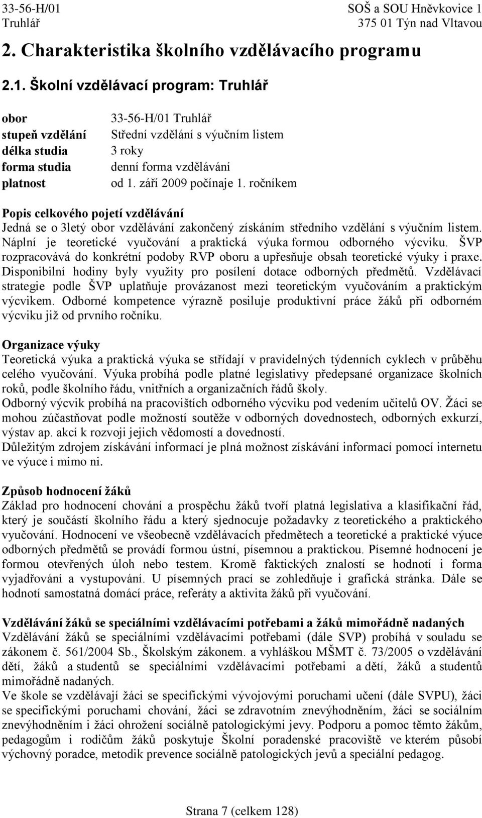 ročníkem Popis celkového pojetí vzdělávání Jedná se o 3letý obor vzdělávání zakončený získáním středního vzdělání s výučním listem.