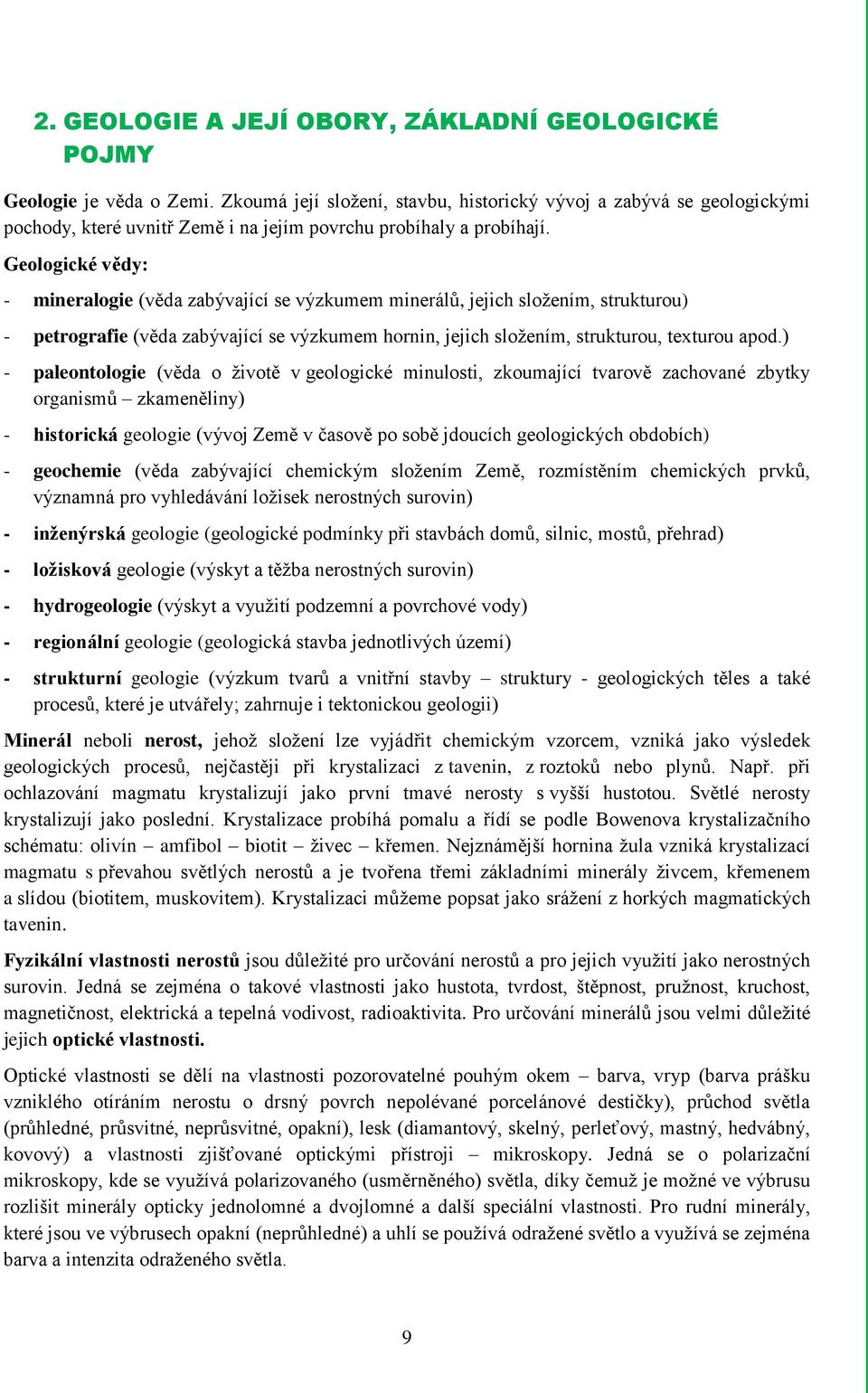 Geologické vědy: - mineralogie (věda zabývající se výzkumem minerálů, jejich složením, strukturou) - petrografie (věda zabývající se výzkumem hornin, jejich složením, strukturou, texturou apod.