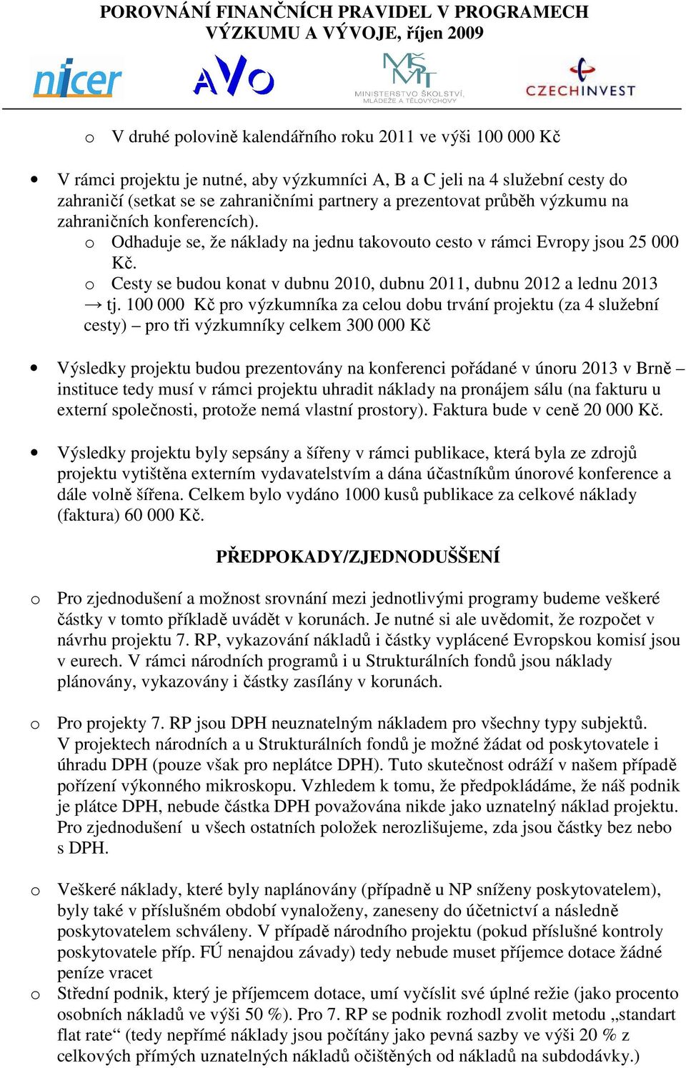 o Cesty se budou konat v dubnu 2010, dubnu 2011, dubnu 2012 a lednu 2013 tj.