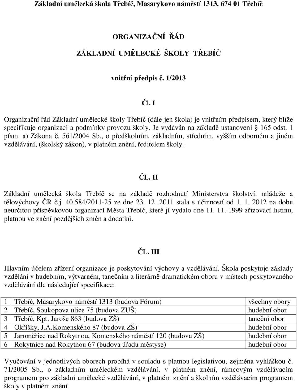 a) Zákona č. 561/2004 Sb., o předškolním, základním, středním, vyšším odborném a jiném vzdělávání, (školský zákon), v platném znění, ředitelem školy. ČL.