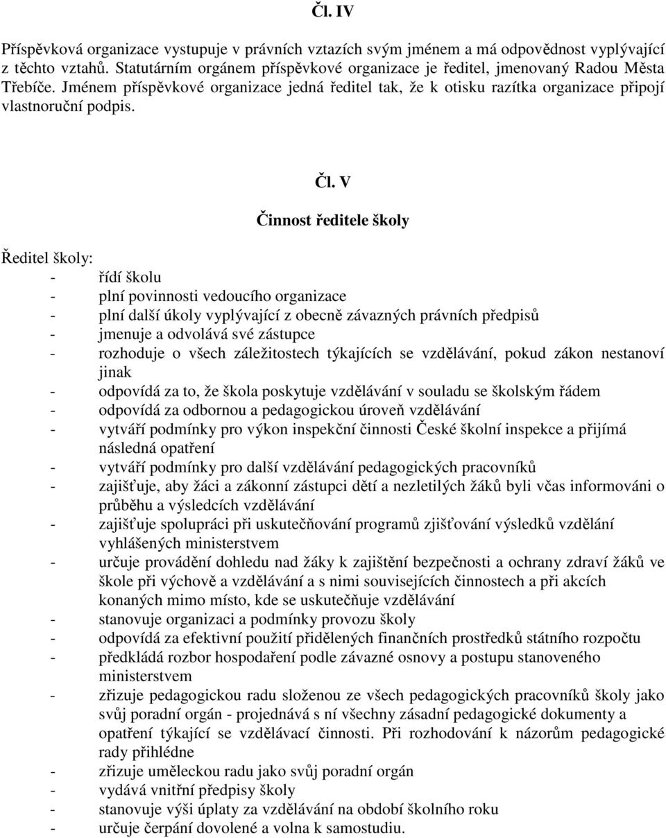 V Činnost ředitele školy Ředitel školy: - řídí školu - plní povinnosti vedoucího organizace - plní další úkoly vyplývající z obecně závazných právních předpisů - jmenuje a odvolává své zástupce -