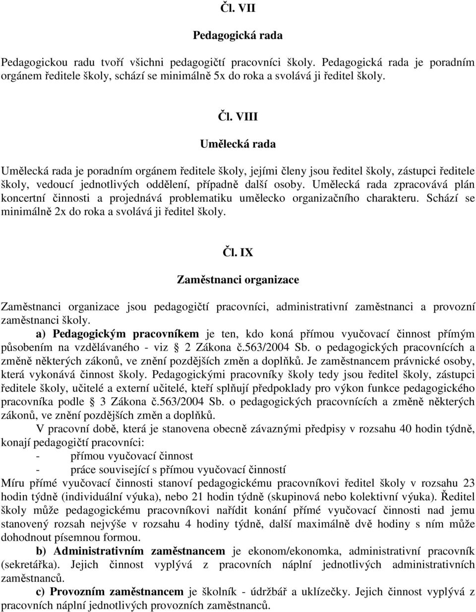 Umělecká rada zpracovává plán koncertní činnosti a projednává problematiku umělecko organizačního charakteru. Schází se minimálně 2x do roka a svolává ji ředitel školy. Čl.