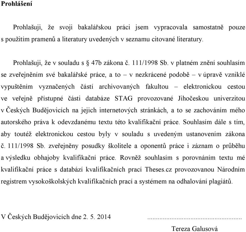 v platném znění souhlasím se zveřejněním své bakalářské práce, a to v nezkrácené podobě v úpravě vzniklé vypuštěním vyznačených částí archivovaných fakultou elektronickou cestou ve veřejně přístupné