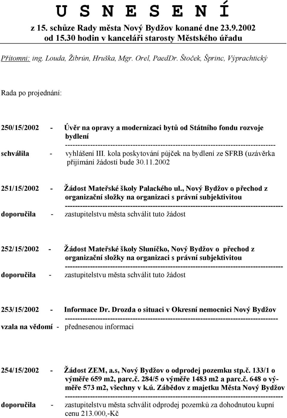 kola poskytování půjček na bydlení ze SFRB (uzávěrka přijímání žádostí bude 30.11.2002 251/15/2002 - Žádost Mateřské školy Palackého ul.