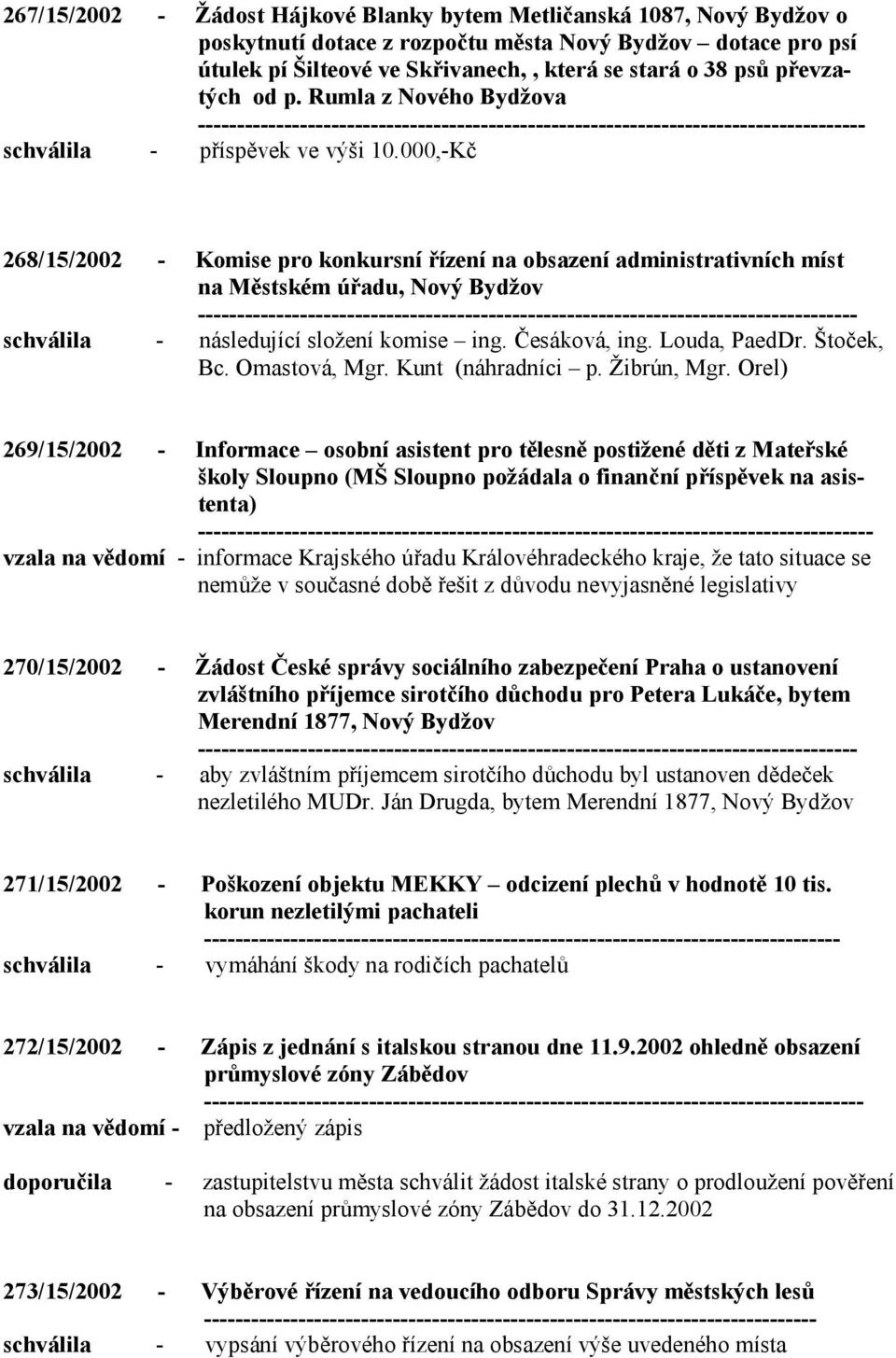 000,-Kč 268/15/2002 - Komise pro konkursní řízení na obsazení administrativních míst na Městském úřadu, Nový Bydžov schválila - následující složení komise ing. Česáková, ing. Louda, PaedDr.