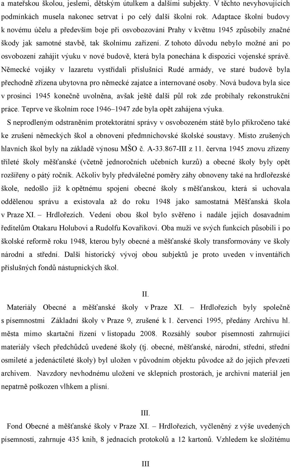 Z tohoto důvodu nebylo možné ani po osvobození zahájit výuku v nové budově, která byla ponechána k dispozici vojenské správě.