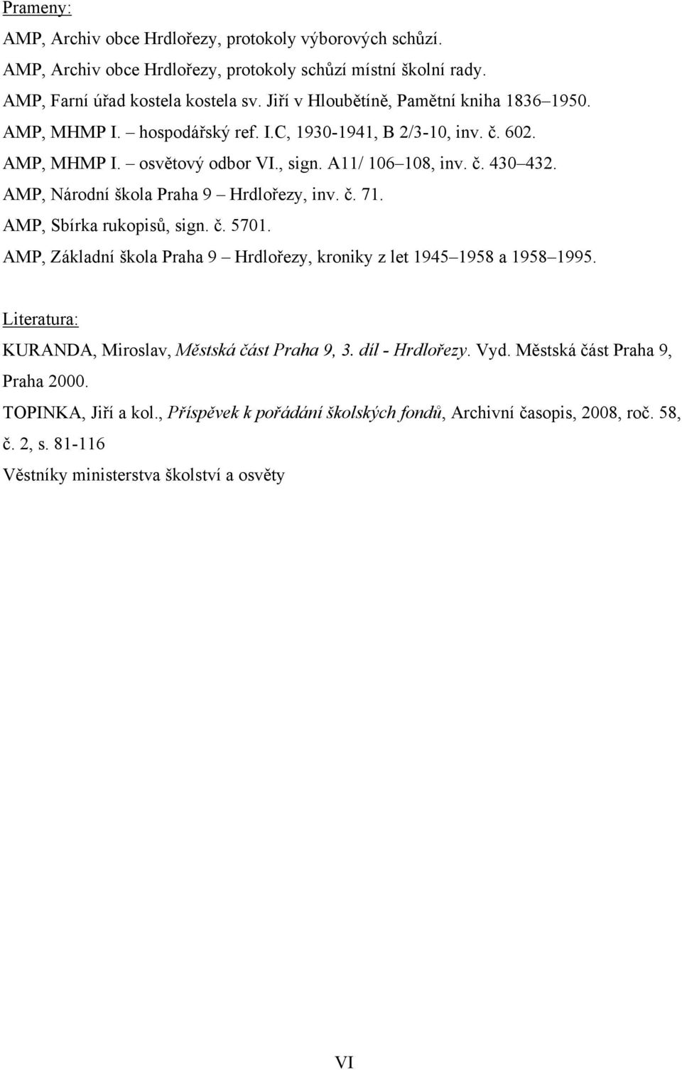 AMP, Národní škola Praha 9 Hrdlořezy, inv. 71. AMP, Sbírka rukopisů, sign. 5701. AMP, Základní škola Praha 9 Hrdlořezy, kroniky z let 1945 1958 a 1958 1995.