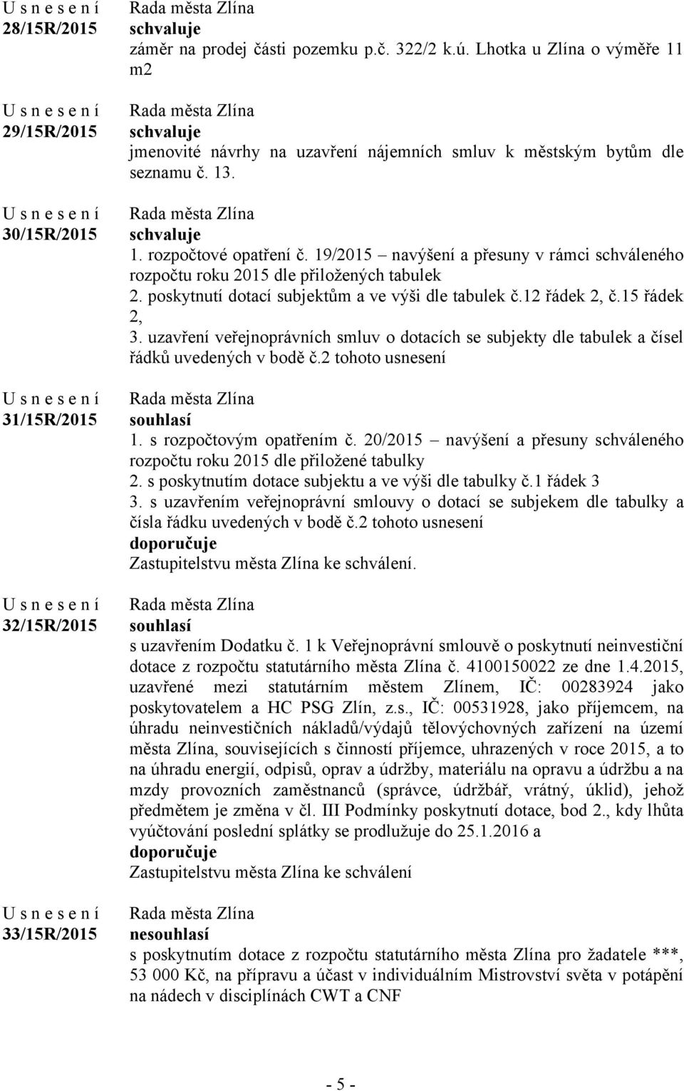 19/2015 navýšení a přesuny v rámci schváleného rozpočtu roku 2015 dle přiložených tabulek 2. poskytnutí dotací subjektům a ve výši dle tabulek č.12 řádek 2, č.15 řádek 2, 3.