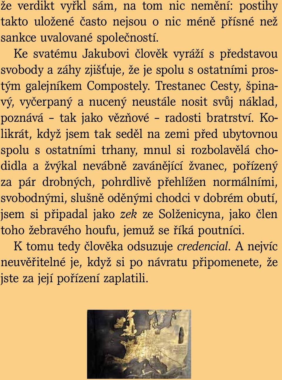 Ke svatému Jakubovi člověk vyráží s představou svobody a záhy zjišťuje, že je spolu s ostatními prostým galejníkem Compostely.