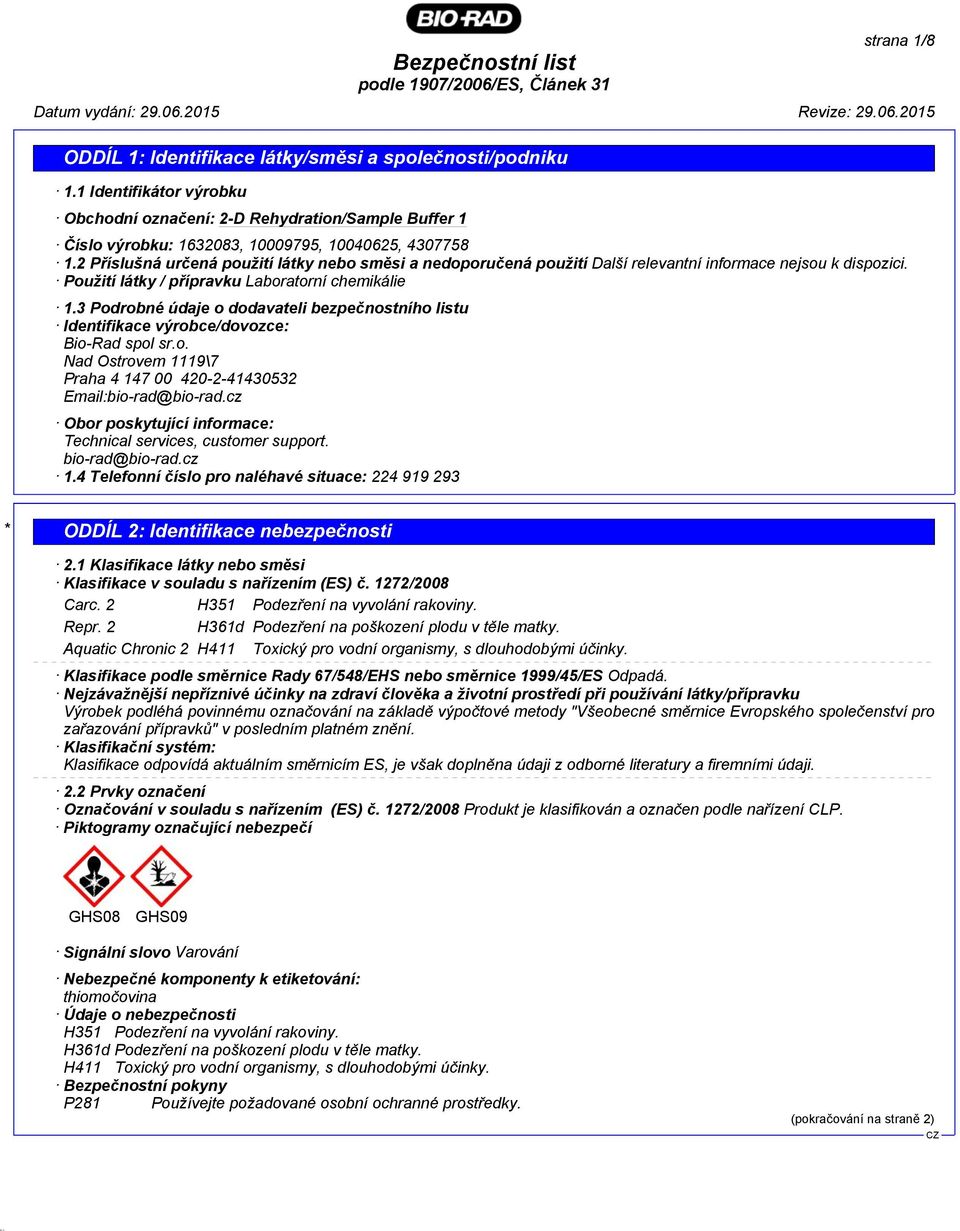 3 Podrobné údaje o dodavateli bezpečnostního listu Identifikace výrobce/dovozce: Bio-Rad spol sr.o. Nad Ostrovem 1119\7 Praha 4 147 00 420-2-41430532 Email:bio-rad@bio-rad.