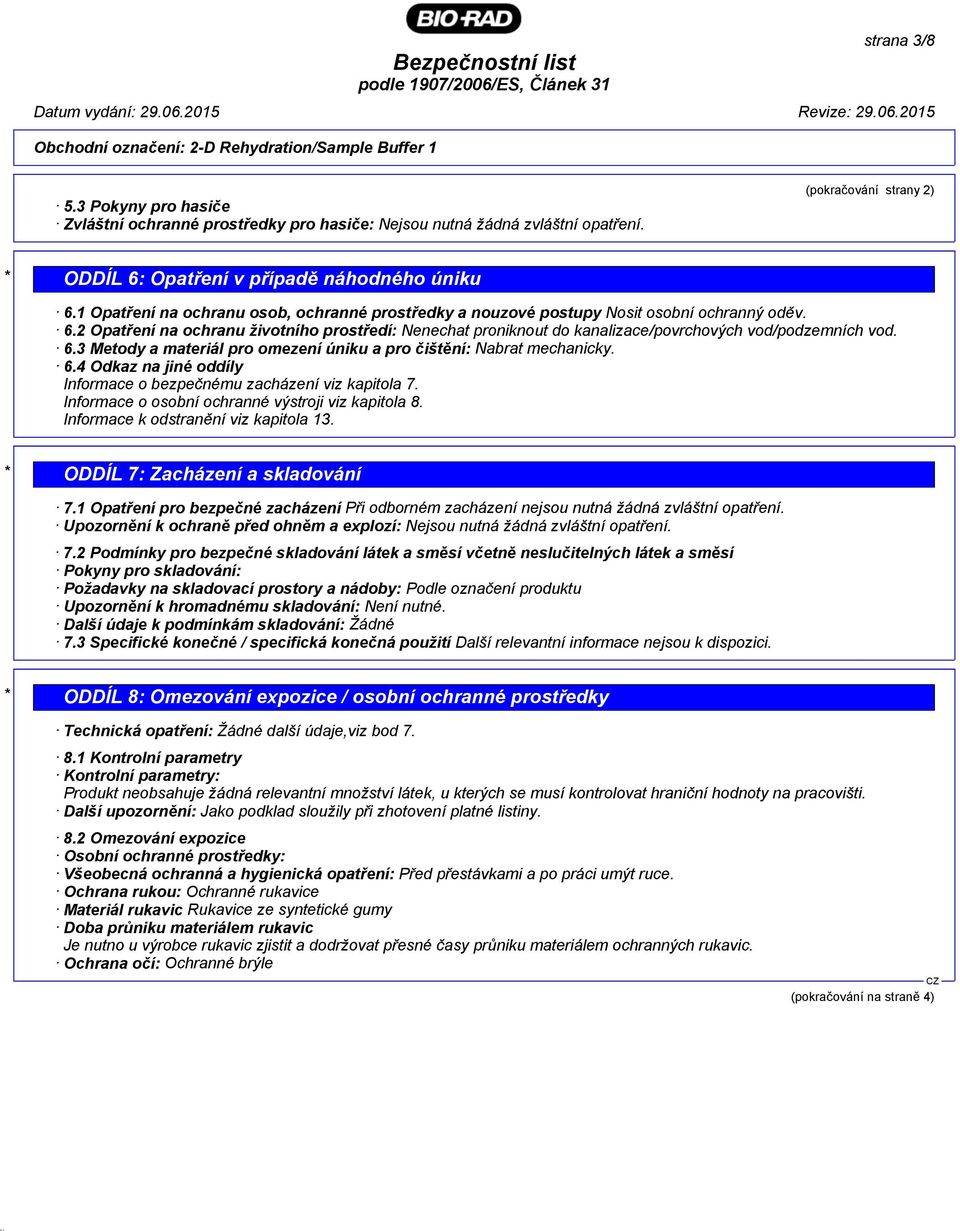 6.3 Metody a materiál pro omezení úniku a pro čištění: Nabrat mechanicky. 6.4 Odkaz na jiné oddíly Informace o bezpečnému zacházení viz kapitola 7. Informace o osobní ochranné výstroji viz kapitola 8.